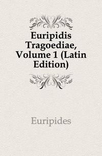 Euripidis Tragoediae, Volume 1 (Latin Edition)