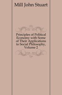 Principles of Political Economy with Some of Their Applications to Social Philosophy, Volume 2