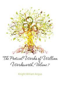 The Poetical Works of William Wordsworth, Volume 7