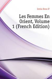 Les Femmes En Orient, Volume 1 (French Edition)