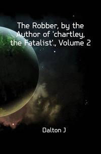The Robber, by the Author of 'chartley, the Fatalist'., Volume 2