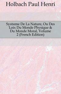 Syst?me De La Nature, Ou Des Loix Du Monde Physique &amp; Du Monde Moral, Volume 2 (French Edition)