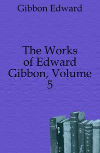 The Works of Edward Gibbon, Volume 5