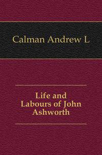 Life and Labours of John Ashworth