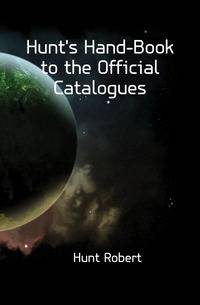 Hunt's Hand-Book to the Official Catalogues
