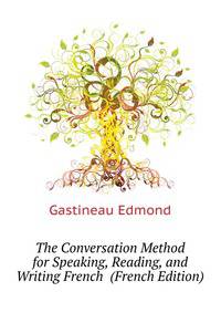 The Conversation Method for Speaking, Reading, and Writing French ... (French Edition)