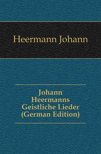Johann Heermanns Geistliche Lieder (German Edition)