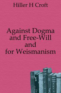 Against Dogma and Free-Will and for Weismanism