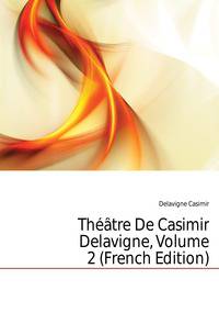 Theatre De Casimir Delavigne, Volume 2 (French Edition)