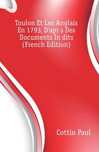 Toulon Et Les Anglais En 1793, D'apres Des Documents Inedits (French Edition)