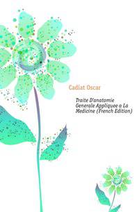 Traite D'anatomie Generale Appliquee a La Medicine (French Edition)