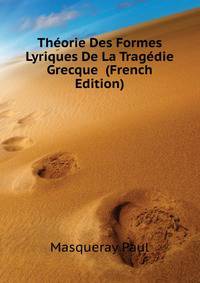 Theorie Des Formes Lyriques De La Tragedie Grecque ... (French Edition)