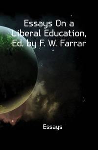 Essays On a Liberal Education, Ed. by F. W. Farrar