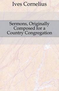 Sermons, Originally Composed for a Country Congregation