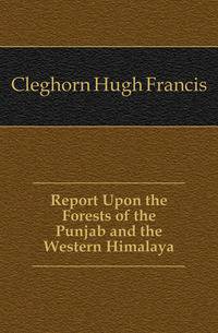Report Upon the Forests of the Punjab and the Western Himalaya