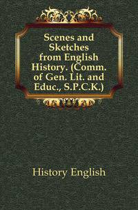 Scenes and Sketches from English History. (Comm. of Gen. Lit. and Educ., S.P.C.K.).