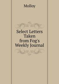 Select Letters Taken from Fog's Weekly Journal...