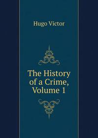 The History of a Crime..., Volume 1