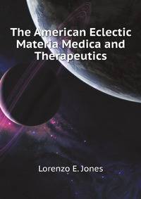 The American Eclectic Materia Medica and Therapeutics
