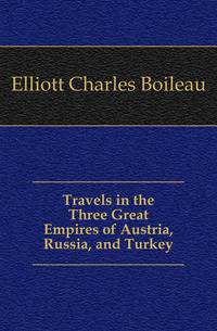 Travels in the Three Great Empires of Austria, Russia, and Turkey