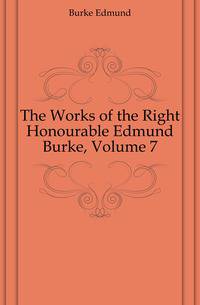 The Works of the Right Honourable Edmund Burke, Volume 7