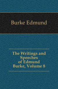 The Writings and Speeches of Edmund Burke, Volume 8