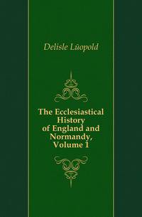 The Ecclesiastical History of England and Normandy, Volume 1