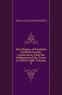 The History of Fairfield, Fairfield County, Connecticut, from the Settlement of the Town in 1639 to 1818, Volume 2