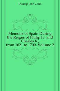 Memoirs of Spain During the Reigns of Philip Iv. and Charles Ii., from 1621 to 1700, Volume 2