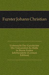 Uebersicht Der Geschichte Der Universitaet Zu Halle in Ihrem Ersten Jahrhunderte (German Edition)