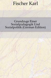 Grundzuege Einer Sozialpaedagogik Und Sozialpolitik (German Edition)