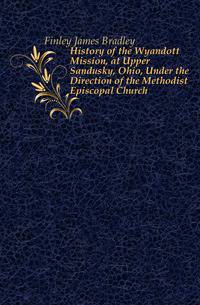 History of the Wyandott Mission, at Upper Sandusky, Ohio, Under the Direction of the Methodist Episcopal Church