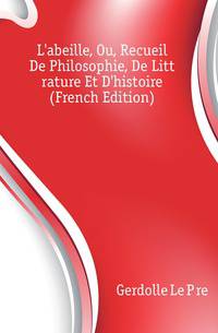 L'abeille, Ou, Recueil De Philosophie, De Litterature Et D'histoire (French Edition)