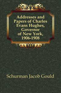 Addresses and Papers of Charles Evans Hughes, Governor of New York, 1906-1908