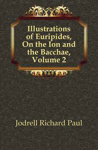 Illustrations of Euripides, On the Ion and the Bacchae, Volume 2