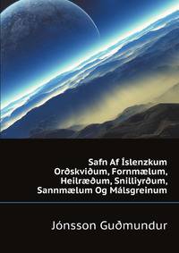 Safn Af Islenzkum Ordskvidum, Fornmaelum, Heilraedum, Snilliyrdum, Sannmaelum Og Malsgreinum (Icelandic Edition)