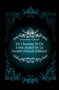 De L'homme Et De L'etat Actuel De La Societe (French Edition)
