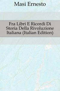 Fra Libri E Ricordi Di Storia Della Rivoluzione Italiana (Italian Edition)