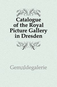 Catalogue of the Royal Picture Gallery in Dresden