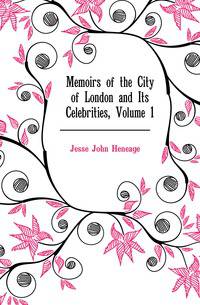 Memoirs of the City of London and Its Celebrities, Volume 1