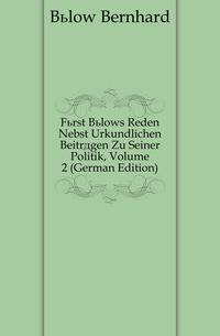 Fuerst Buelows Reden Nebst Urkundlichen Beitraegen Zu Seiner Politik, Volume 2 (German Edition)