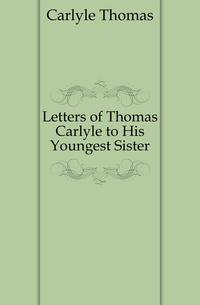 Letters of Thomas Carlyle to His Youngest Sister