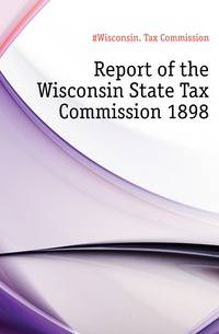 Report of the Wisconsin State Tax Commission 1898