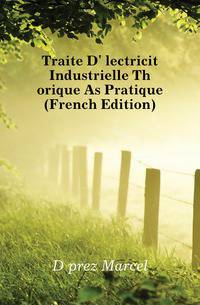 Traite D'electricite Industrielle Theorique As Pratique (French Edition)