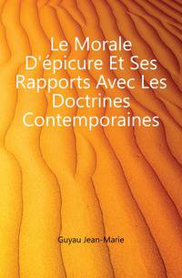 Le Morale D'epicure Et Ses Rapports Avec Les Doctrines Contemporaines