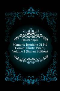 Memorie Istoriche Di Piu Uomini Illustri Pisani, Volume 2 (Italian Edition)