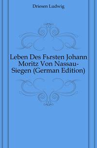 Leben Des Fuersten Johann Moritz Von Nassau-Siegen (German Edition)