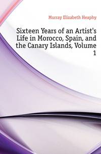 Sixteen Years of an Artist's Life in Morocco, Spain, and the Canary Islands, Volume 1