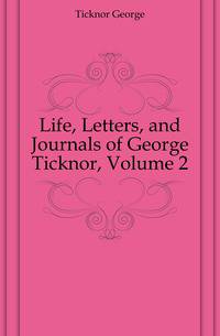 Life, Letters, and Journals of George Ticknor, Volume 2