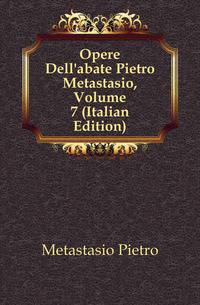 Opere Dell'abate Pietro Metastasio, Volume 7 (Italian Edition)